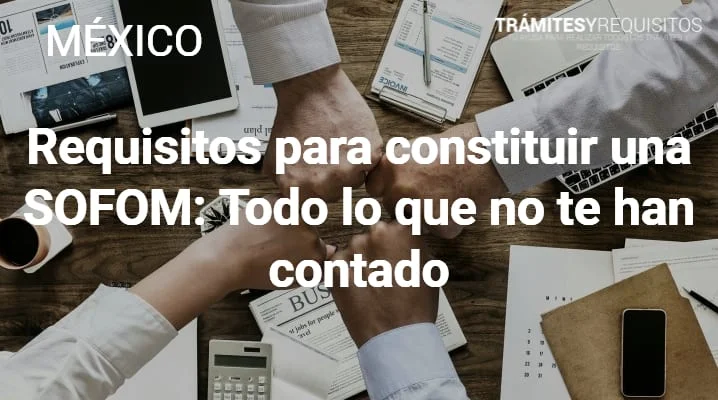Conoce los requisitos para constituir una SOFOM en México