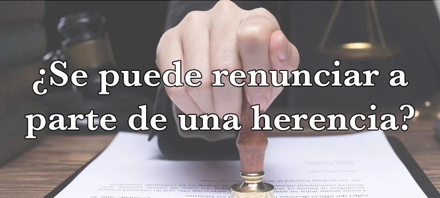 ¿Se puede renunciar a parte de una herencia?