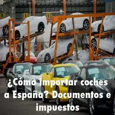¿Cómo importar coches a España? Documentos e impuestos