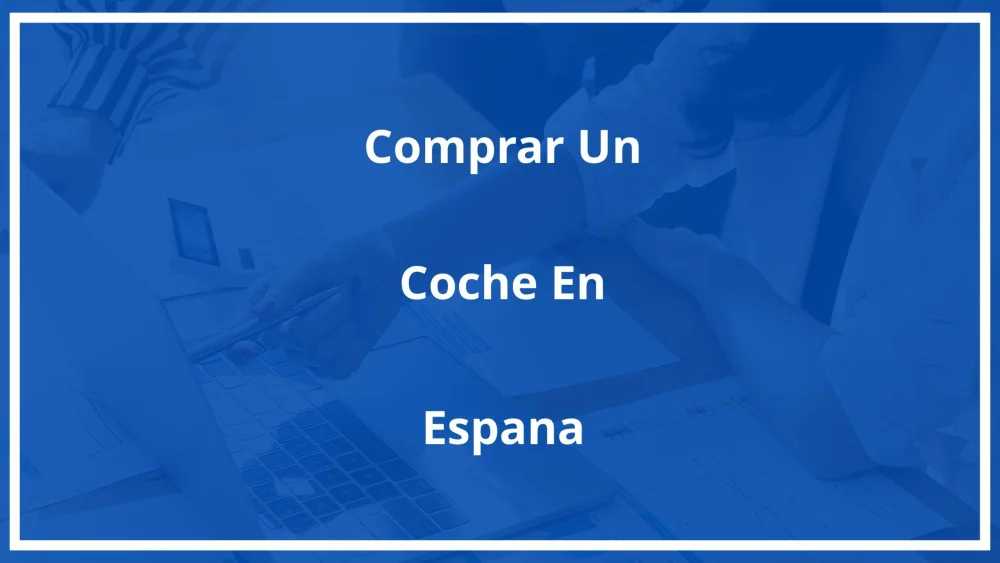 ¿Cómo comprar un coche en España siendo extranjero?