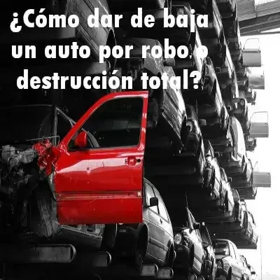 ¿Cómo dar de baja un auto por robo o destrucción total?